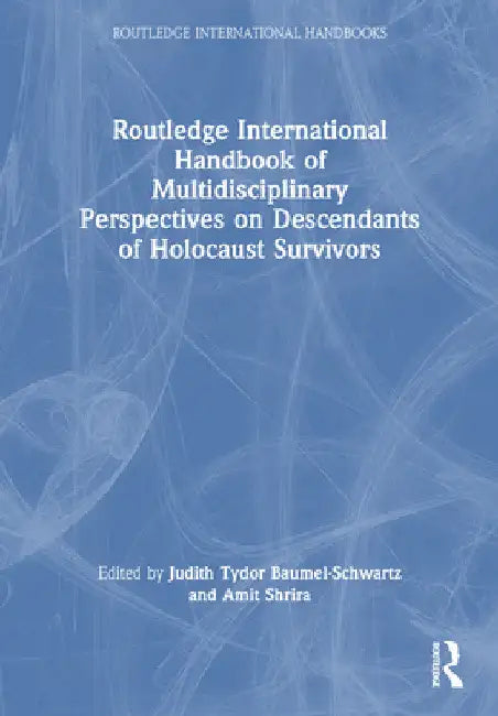Routledge International Handbook of Multidisciplinary Perspectives on Descendants of Holocaust Survivors by Judith Tydor Baumel-Schwartz