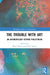 The Trouble With Art: An Anthropology Beyond Philistinism by Roger Sansi, Jonas Tinius