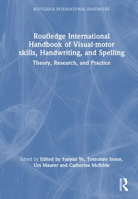 Routledge International Handbook of Visual-Motor Skills, Handwriting, and Spelling: Theory, Research, and Practice by Yanyan Ye