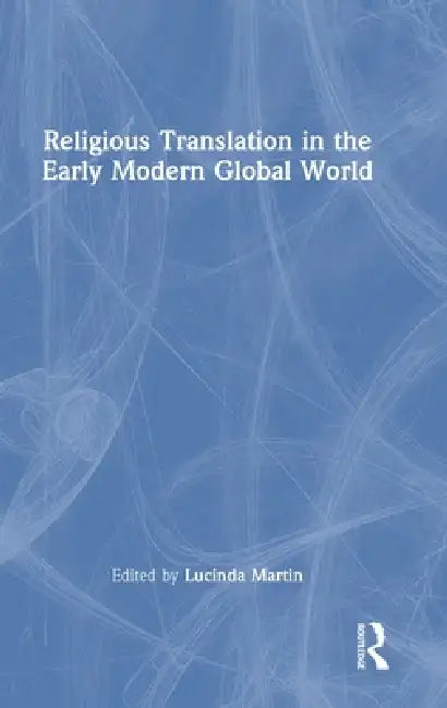 Religious Translation in the Early Modern Global World by Lucinda Martin
