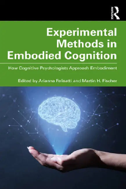 Experimental Methods in Embodied Cognition: How Cognitive Psychologists Approach Embodiment by Arianna Felisatti