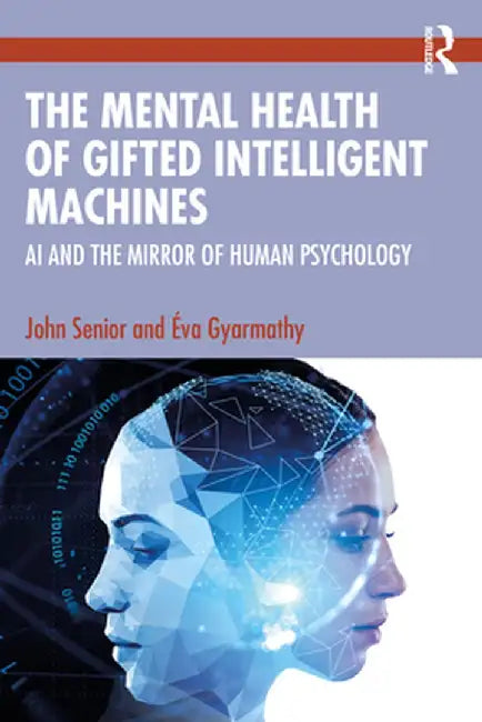 The Mental Health of Gifted Intelligent Machines: AI and the Mirror of Human Psychology by John Senior