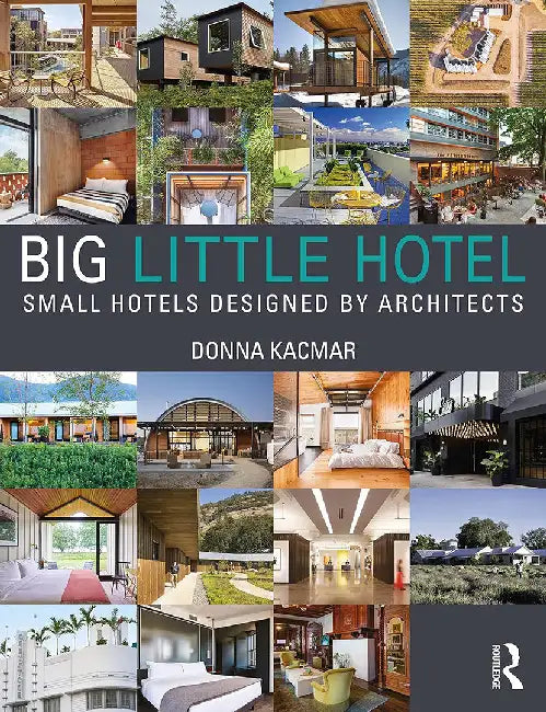 Big Little Hotel: Small Hotels Designed by Architects by Kacmar, Donna