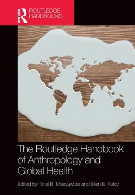 The Routledge Handbook of Anthropology and Global Health by Tsitsi B. Masvawure