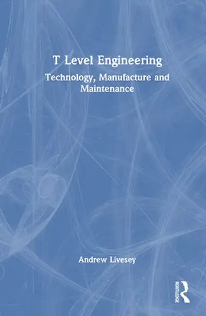 T Level Engineering: Technology, Manufacture and Maintenance by Andrew Livesey