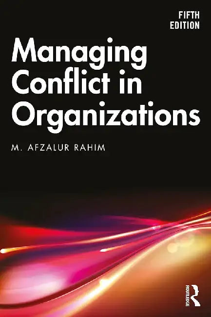 Managing Conflict in Organizations by Rahim, M. Afzalur