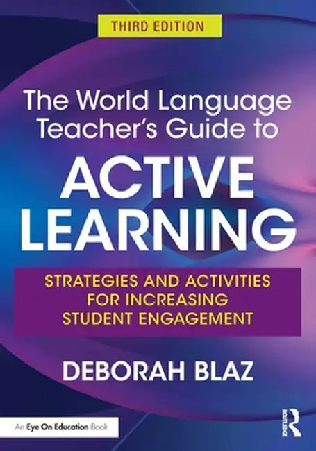 The World Language Teacher's Guide to Active Learning: Strategies and Activities for Increasing Student Engagement by Deborah Blaz