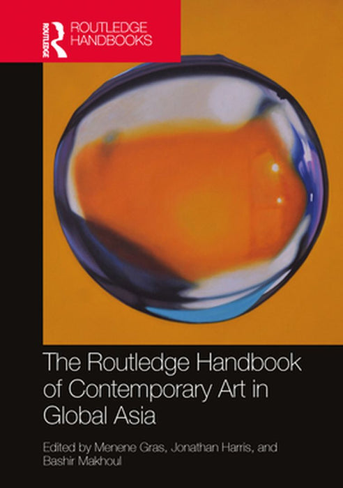 The Routledge Handbook of Contemporary Art in Global Asia by Gras, Menene