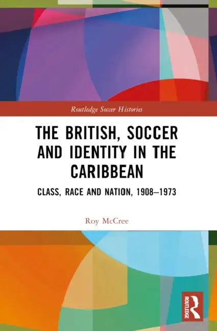 The British, Soccer and Identity in the Caribbean by Roy McCree