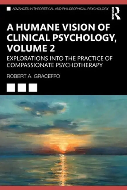 A Humane Vision of Clinical Psychology, Volume 2: Explorations Into the Practice of Compassionate Psychotherapy by Robert A. Graceffo