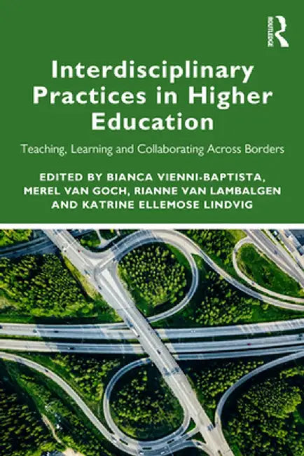 Interdisciplinary Practices in Higher Education: Teaching, Learning and Collaborating Across Borders by Bianca Vienni-Baptista