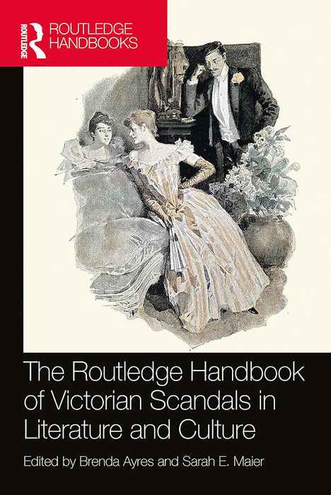 The Routledge Handbook of Victorian Scandals in Literature and Culture by Ayres/Brenda