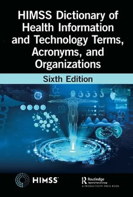 Himss Dictionary of Health Information and Technology Terms, Acronyms, and Organizations by Healthcare Information & 