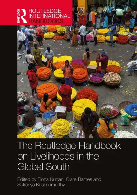 The Routledge Handbook on Livelihoods in the Global South by Fiona Nunan, Clare Barnes, Sukanya Krishnamurthy