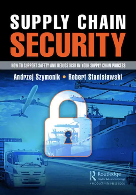 Supply Chain Security: How to Support Safety and Reduce Risk in Your Supply Chain Process by Andrzej Szymonik