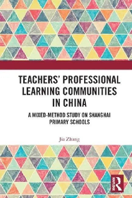Teachers' Professional Learning Communities in China: A Mixed-Method Study on Shanghai Primary Schools by Jia Zhang
