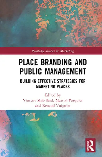 Place Branding and Marketing from a Policy Perspective: Building Effective Strategies for Places by Vincent Mabillard