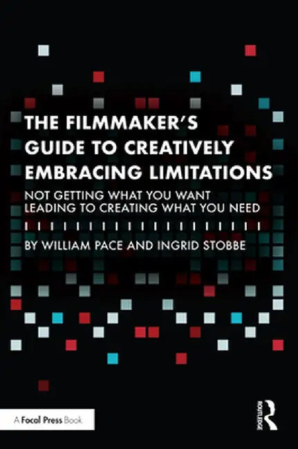 The Filmmaker's Guide to Creatively Embracing Limitations by Pace, William R.