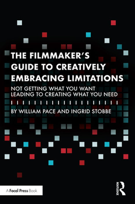 The Filmmaker's Guide to Creatively Embracing Limitations by Pace, William R.