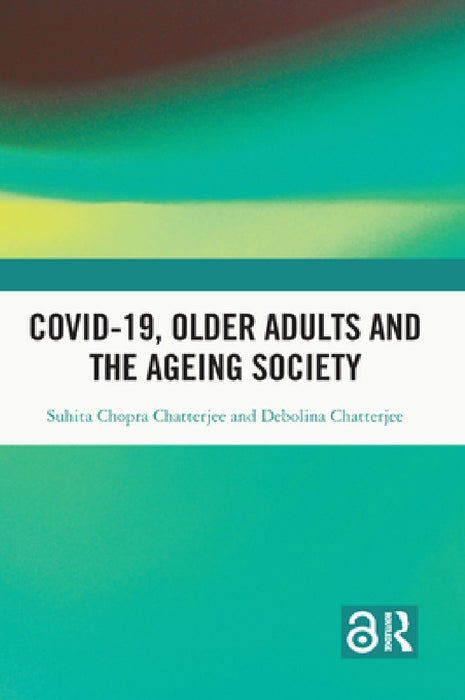 Covid-19, Older Adults and the Ageing Society by Suhita Chopra Chatterjee, Debolina Chatterjee