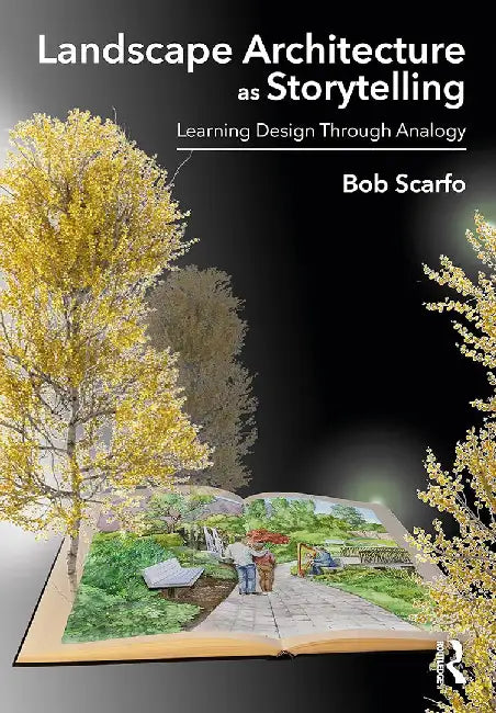 Landscape Architecture as Storytelling: Learning Design Through Analogy by Scarfo