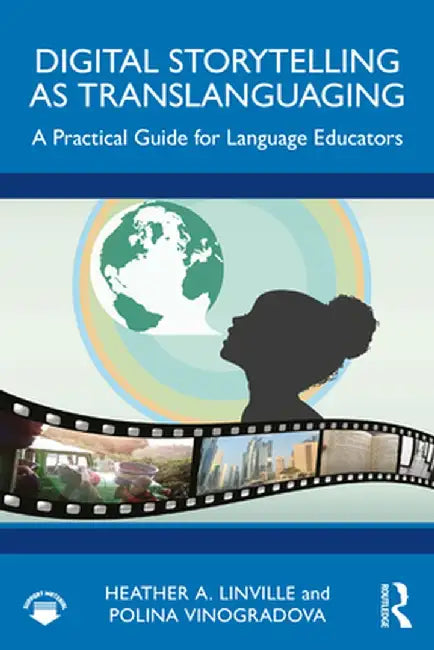 Digital Storytelling as Translanguaging: A Practical Guide for Language Educators by Heather A. Linville
