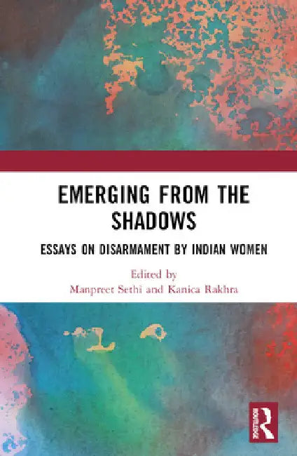 Emerging from the Shadows: Essays on Disarmament by Indian Women by Manpreet Sethi