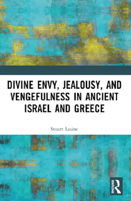 Divine Envy, Jealousy, and Vengefulness in Ancient Israel and Greece by Stuart Lasine