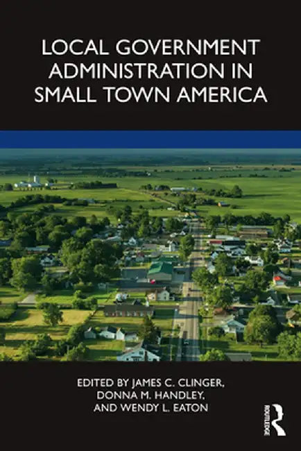 Local Government Administration in Small Town America by James C. Clinger