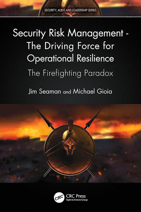 Security Risk Management - The Driving Force for Operational Resilience: The Firefighting Paradox by Seaman/Jim