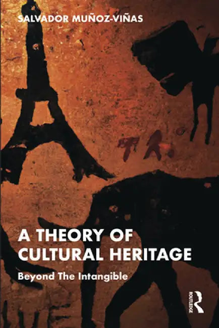 A Theory of Cultural Heritage: Beyond the Intangible by Salvador Munoz-Vinas