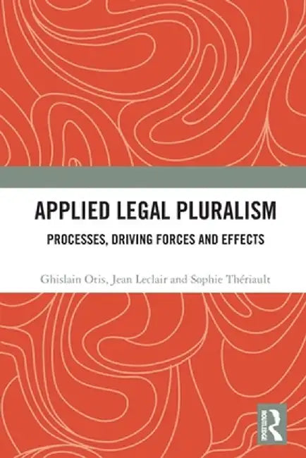 Applied Legal Pluralism: Processes, Driving Forces and Effects by Ghislain Otis