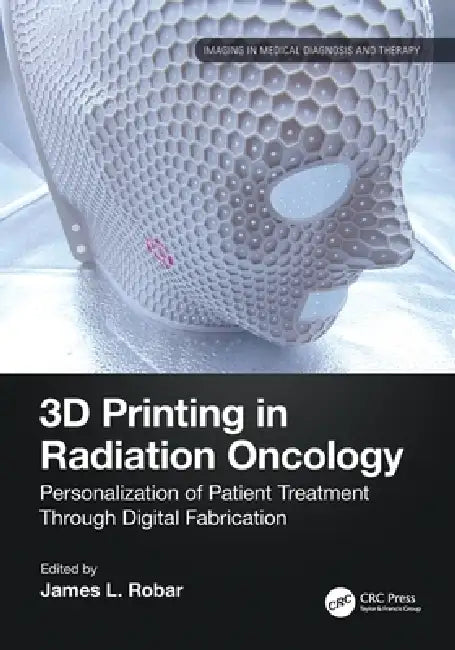 3D Printing in Radiation Oncology: Personalization of Patient Treatment Through Digital Fabrication by James Robar