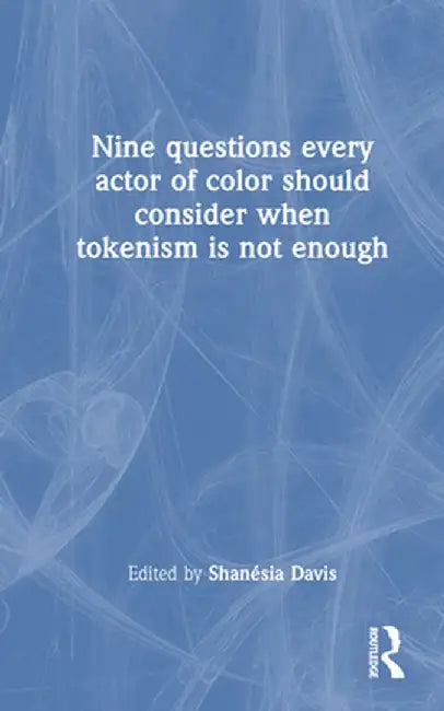 Nine Questions Every Actor of Color Should Consider When Tokenism Is Not Enough by Shanésia Davis