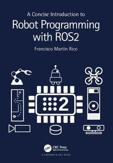 A Concise Introduction to Robot Programming with ROS2 by Rico, Francisco Martín