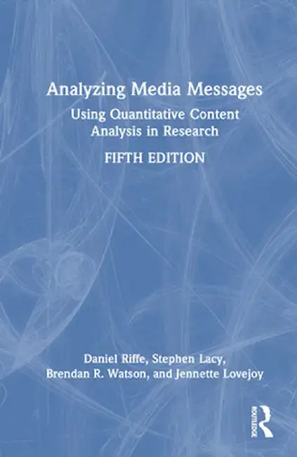 Analyzing Media Messages: Using Quantitative Content Analysis in Research by Daniel Riffe