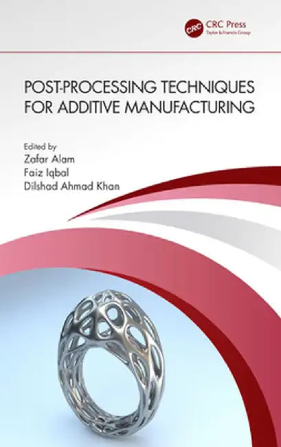Post-Processing Techniques for Additive Manufacturing by Zafar Alam