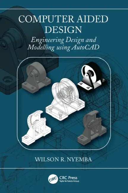 Computer Aided Design: Engineering Design and Modeling using AutoCAD by Wilson R. Nyemba