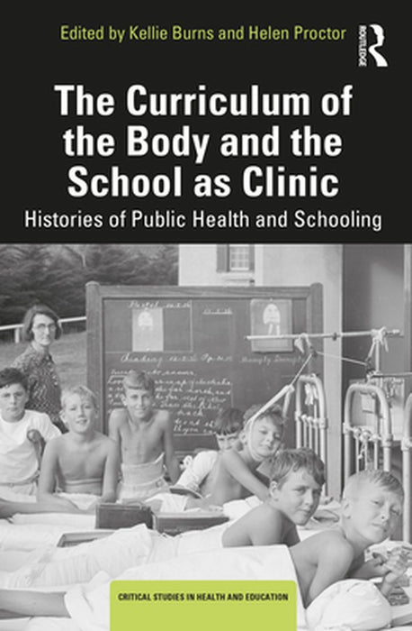 The Curriculum Of The Body And The School As Clinic: Histories Of Public Health And Schooling by Burns, Kellie