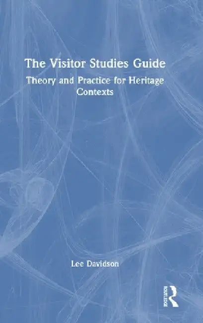 The Visitor Studies Guide: Theory and Practice for Heritage Contexts by Lee Davidson