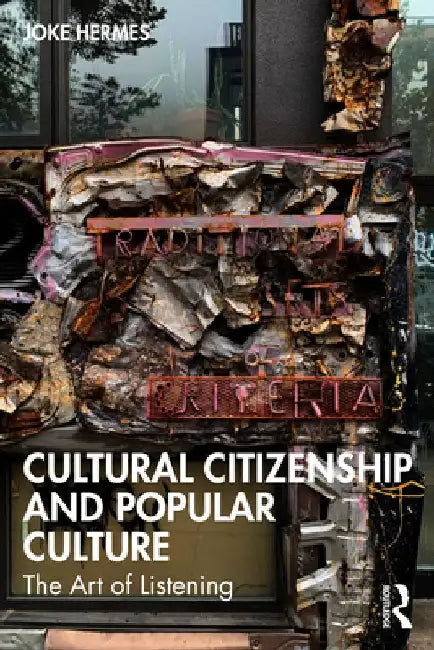 Cultural Citizenship and Popular Culture: The Art of Listening by Joke Hermes