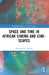 Space and Time in African Cinema and Cine-Scapes by Kenneth W. Harrow