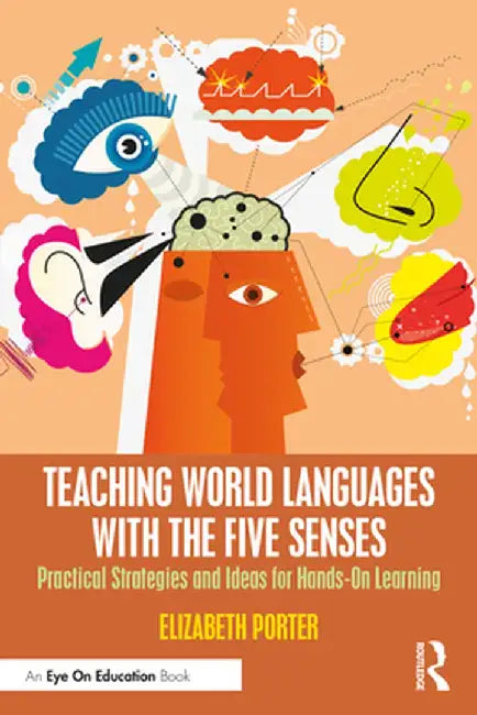 Teaching World Languages with the Five Senses: Practical Strategies and Ideas for Hands-On Learning by Elizabeth Porter