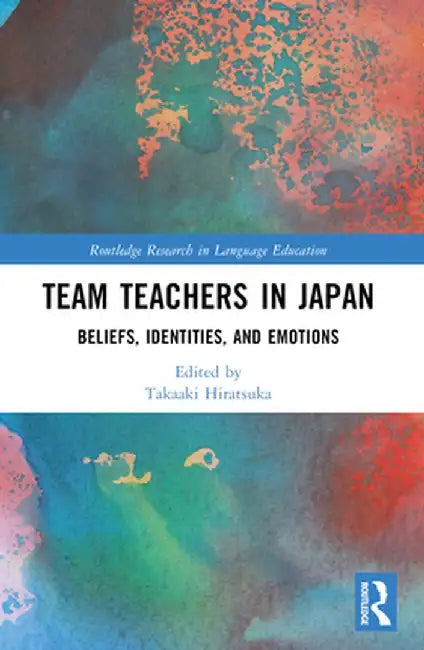 Team Teachers in Japan: Beliefs, Identities, and Emotions by Takaaki Hiratsuka