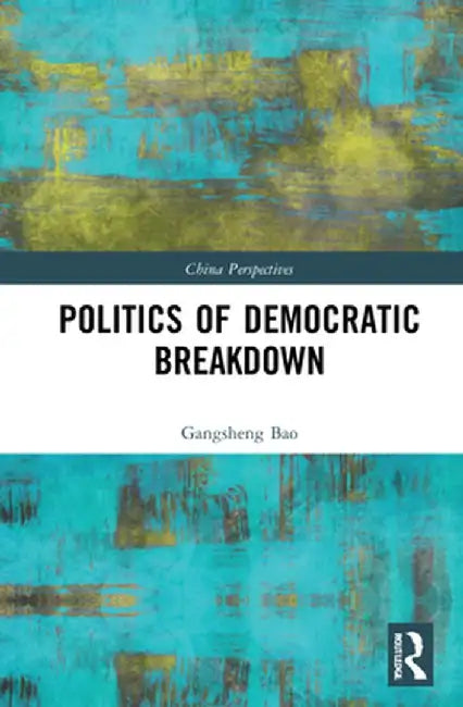 Politics of Democratic Breakdown by Gangsheng Bao