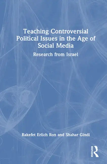 Teaching Controversial Political Issues in the Age of Social Media: Research from Israel by Rakefet Erlich Ron