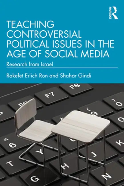 Teaching Controversial Political Issues in the Age of Social Media by Erlich Ron, Rakefet