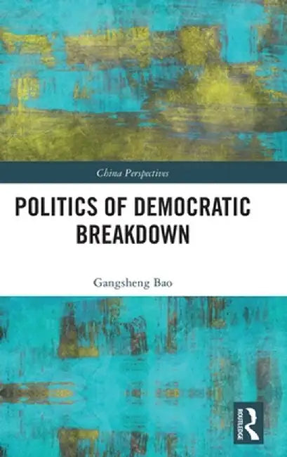 Politics of Democratic Breakdown by Gangsheng Bao