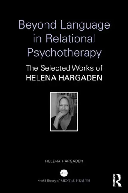 Beyond Language in Relational Psychotherapy: The Selected Works of Helena Hargaden by Helena Hargaden