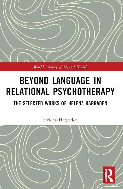 Beyond Language in Relational Psychotherapy: The Selected Works of Helena Hargaden by Helena Hargaden